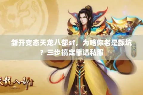 新开变态天龙八部sf，为啥你老是踩坑？三步搞定靠谱私服