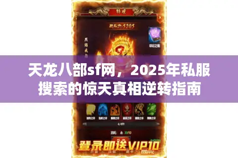 天龙八部sf网,2025年私服搜索的惊天真相逆转指南 天龙八部sf网,2025年私服搜索的惊天真相逆转指南
