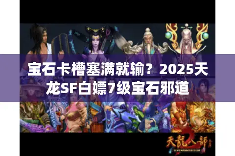 宝石卡槽塞满就输？2025天龙SF白嫖7级宝石邪道