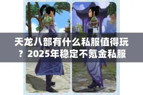 天龙八部有什么私服值得玩?2025年稳定不氪金私服推荐清单 天龙八部有什么私服值得玩?2025年稳定不氪金私服推荐清单