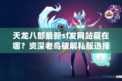 天龙八部最新sf发网站藏在哪?资深老鸟破解私服选择密码 天龙八部最新sf发网站藏在哪?资深老鸟破解私服选择密码