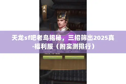 天龙sf吧老鸟揭秘,三招筛出2025真·福利服(附实测排行) 天龙sf吧老鸟揭秘,三招筛出2025真·福利服(附实测排行)
