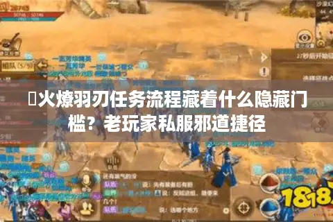 焠火燎羽刃任务流程藏着什么隐藏门槛?老玩家私服邪道捷径 焠火燎羽刃任务流程藏着什么隐藏门槛?老玩家私服邪道捷径