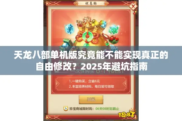天龙八部单机版究竟能不能实现真正的自由修改?2025年避坑指南 天龙八部单机版究竟能不能实现真正的自由修改?2025年避坑指南