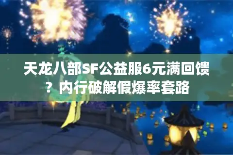 天龙八部SF公益服6元满回馈？内行破解假爆率套路