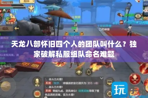 天龙八部怀旧四个人的团队叫什么？独家破解私服组队命名难题