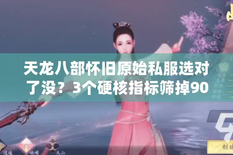 天龙八部怀旧原始私服选对了没？3个硬核指标筛掉90%快餐服