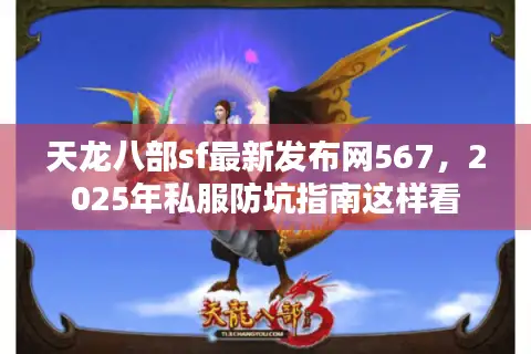 天龙八部sf最新发布网567,2025年私服防坑指南这样看 天龙八部sf最新发布网567,2025年私服防坑指南这样看