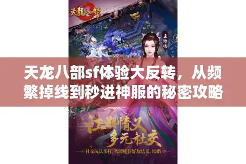 天龙八部sf体验大反转,从频繁掉线到秒进神服的秘密攻略 天龙八部sf体验大反转,从频繁掉线到秒进神服的秘密攻略