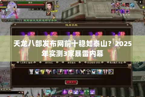 天龙八部发布网前十稳如泰山？2025年实测3家暴雷内幕