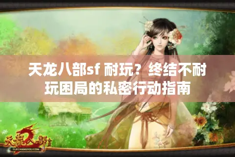 天龙八部sf 耐玩？终结不耐玩困局的私密行动指南