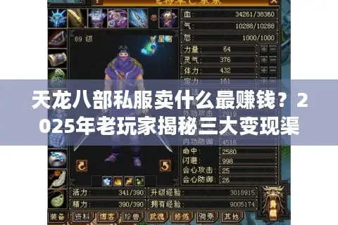 天龙八部私服卖什么最赚钱?2025年老玩家揭秘三大变现渠道 天龙八部私服卖什么最赚钱?2025年老玩家揭秘三大变现渠道