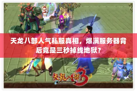 天龙八部人气私服真相，爆满服务器背后竟是三秒掉线地狱？
