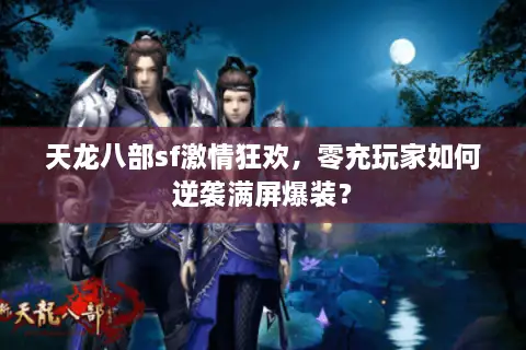 天龙八部sf激情狂欢，零充玩家如何逆袭满屏爆装？