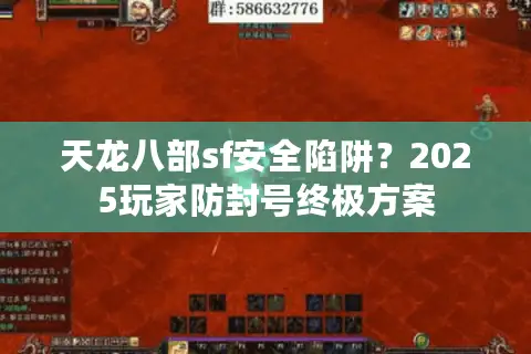 天龙八部sf安全陷阱?2025玩家防封号终极方案 天龙八部sf安全陷阱?2025玩家防封号终极方案