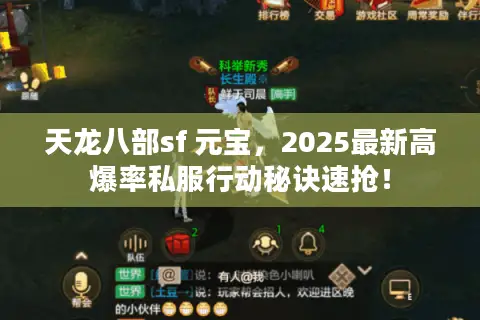 天龙八部sf 元宝,2025最新高爆率私服行动秘诀速抢! 天龙八部sf 元宝,2025最新高爆率私服行动秘诀速抢!