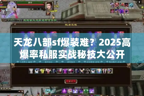天龙八部sf爆装难?2025高爆率私服实战秘技大公开 天龙八部sf爆装难?2025高爆率私服实战秘技大公开