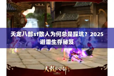 天龙八部sf散人为何总是踩坑？2025避雷生存秘笈