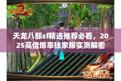 天龙八部sf精选推荐必看，2025高倍爆率独家服实测解密
