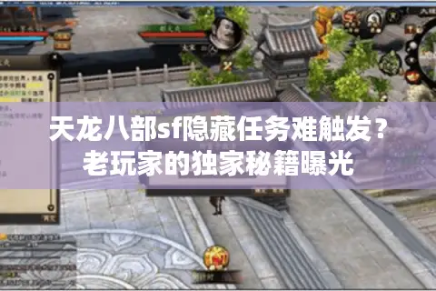 天龙八部sf隐藏任务难触发？老玩家的独家秘籍曝光