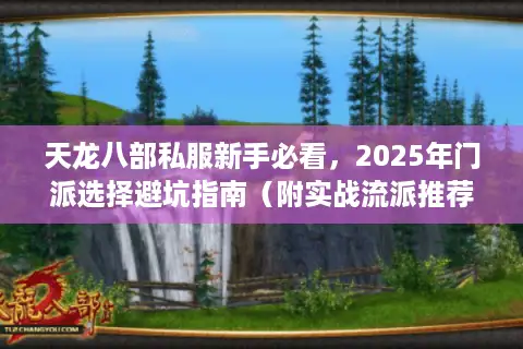 天龙八部私服新手必看，2025年门派选择避坑指南（附实战流派推荐）