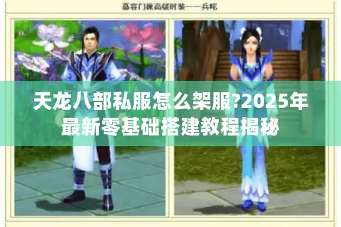 天龙八部私服怎么架服?2025年最新零基础搭建教程揭秘 天龙八部私服怎么架服?2025年最新零基础搭建教程揭秘