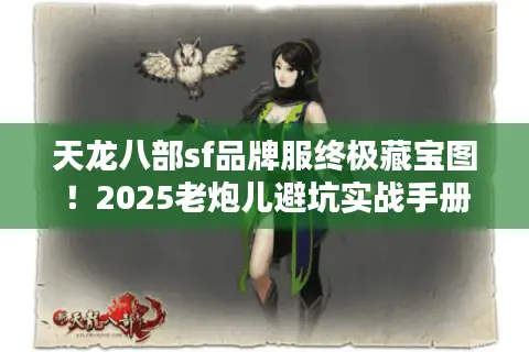 天龙八部sf品牌服终极藏宝图！2025老炮儿避坑实战手册