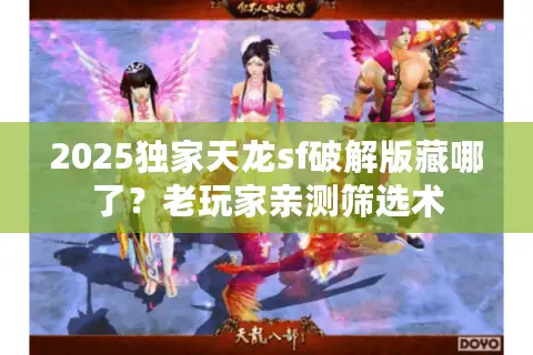 2025独家天龙sf破解版藏哪了?老玩家亲测筛选术 2025独家天龙sf破解版藏哪了?老玩家亲测筛选术