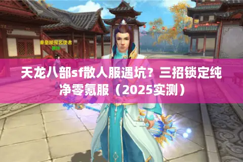 天龙八部sf散人服遇坑？三招锁定纯净零氪服（2025实测）