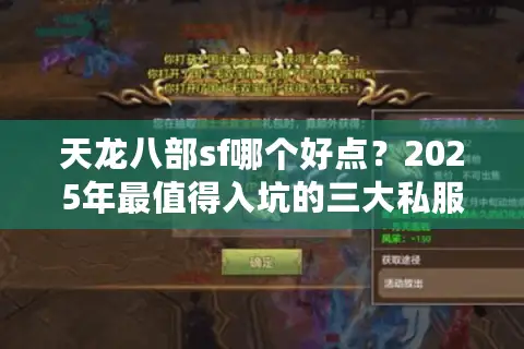 天龙八部sf哪个好点?2025年最值得入坑的三大私服评测 天龙八部sf哪个好点?2025年最值得入坑的三大私服评测