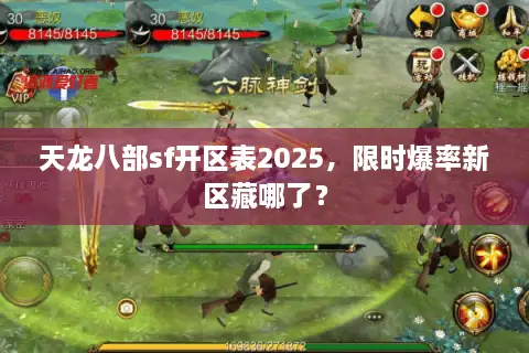 天龙八部sf开区表2025,限时爆率新区藏哪了? 天龙八部sf开区表2025,限时爆率新区藏哪了?