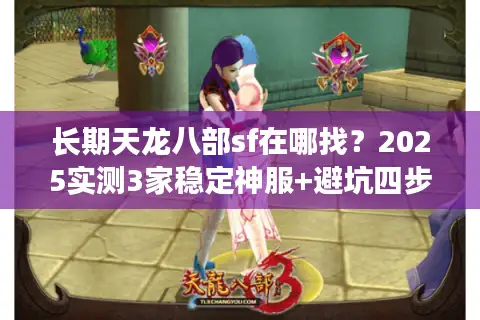 长期天龙八部sf在哪找？2025实测3家稳定神服+避坑四步