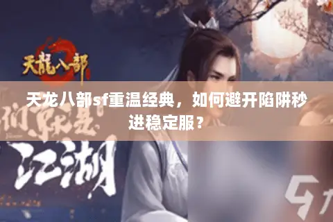 天龙八部sf重温经典,如何避开陷阱秒进稳定服? 天龙八部sf重温经典,如何避开陷阱秒进稳定服?