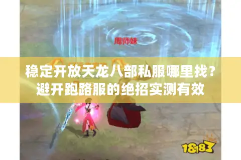 稳定开放天龙八部私服哪里找?避开跑路服的绝招实测有效 稳定开放天龙八部私服哪里找?避开跑路服的绝招实测有效