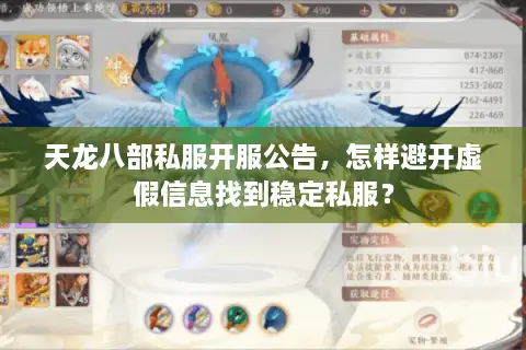 天龙八部私服开服公告,怎样避开虚假信息找到稳定私服? 天龙八部私服开服公告,怎样避开虚假信息找到稳定私服?