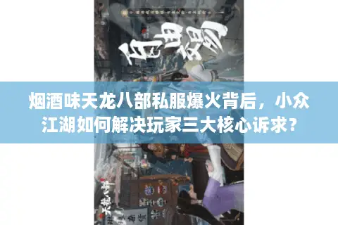 烟酒味天龙八部私服爆火背后,小众江湖如何解决玩家三大核心诉求? 烟酒味天龙八部私服爆火背后,小众江湖如何解决玩家三大核心诉求?