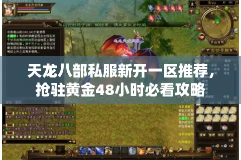 天龙八部私服新开一区推荐,抢驻黄金48小时必看攻略 天龙八部私服新开一区推荐,抢驻黄金48小时必看攻略