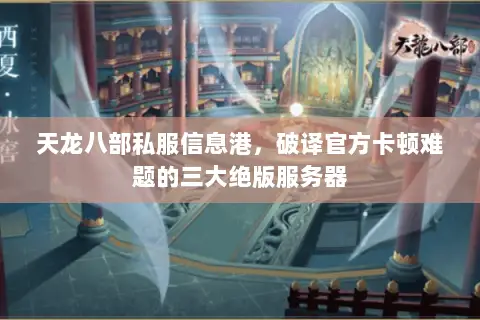 天龙八部私服信息港，破译官方卡顿难题的三大绝版服务器