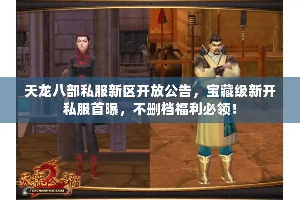天龙八部私服新区开放公告,宝藏级新开私服首曝,不删档福利必领! 天龙八部私服新区开放公告,宝藏级新开私服首曝,不删档福利必领!