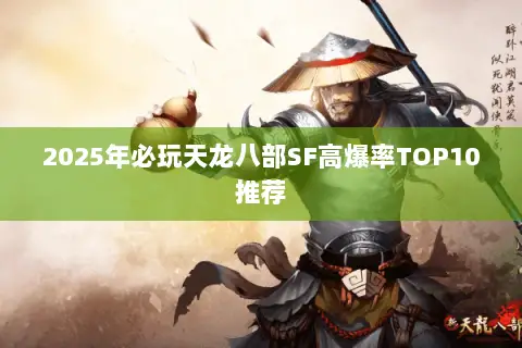 2025年必玩天龙八部SF高爆率TOP10推荐