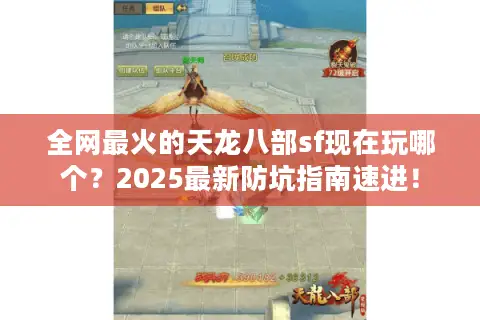 全网最火的天龙八部sf现在玩哪个?2025最新防坑指南速进! 全网最火的天龙八部sf现在玩哪个?2025最新防坑指南速进!