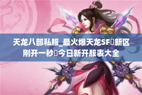 天龙八部私服_最火爆天龙SF▷新区刚开一秒◁今日新开服表大全 天龙八部私服_最火爆天龙SF▷新区刚开一秒◁今日新开服表大全
