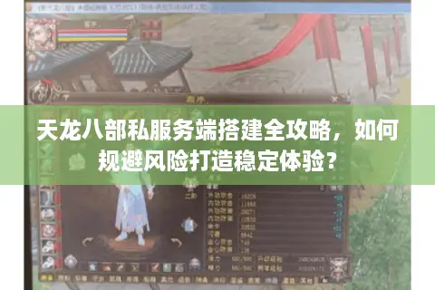 天龙八部私服务端搭建全攻略,如何规避风险打造稳定体验? 天龙八部私服务端搭建全攻略,如何规避风险打造稳定体验?