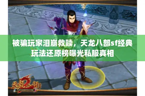 被骗玩家泪崩救赎,天龙八部sf经典玩法还原榜曝光私服真相 被骗玩家泪崩救赎,天龙八部sf经典玩法还原榜曝光私服真相