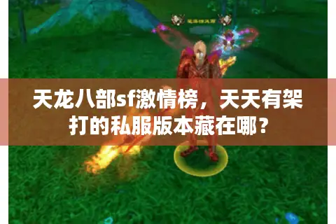 天龙八部sf激情榜，天天有架打的私服版本藏在哪？