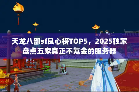 天龙八部sf良心榜TOP5,2025独家盘点五家真正不氪金的服务器 天龙八部sf良心榜TOP5,2025独家盘点五家真正不氪金的服务器