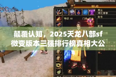 颠覆认知,2025天龙八部sf微变版本三强排行榜真相大公开 颠覆认知,2025天龙八部sf微变版本三强排行榜真相大公开