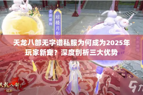 天龙八部无字谱私服为何成为2025年玩家新宠？深度剖析三大优势