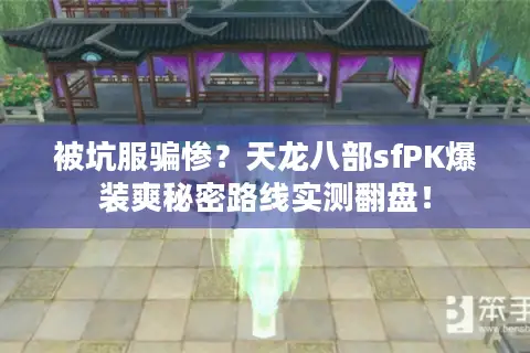 被坑服骗惨？天龙八部sfPK爆装爽秘密路线实测翻盘！