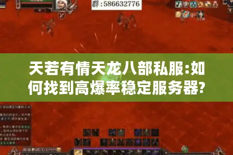 天若有情天龙八部私服:如何找到高爆率稳定服务器? 天若有情天龙八部私服:如何找到高爆率稳定服务器?